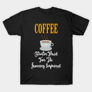 Coffee - Starter Fluid For The Morning Impaired T-Shirt